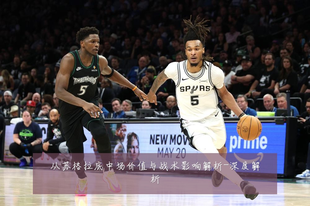 从苏格拉底中场价值与战术影响解析-深度解析